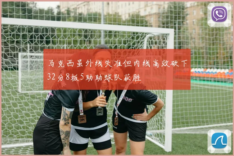 马克西虽外线失准但内线高效砍下32分8板5助助球队获胜
