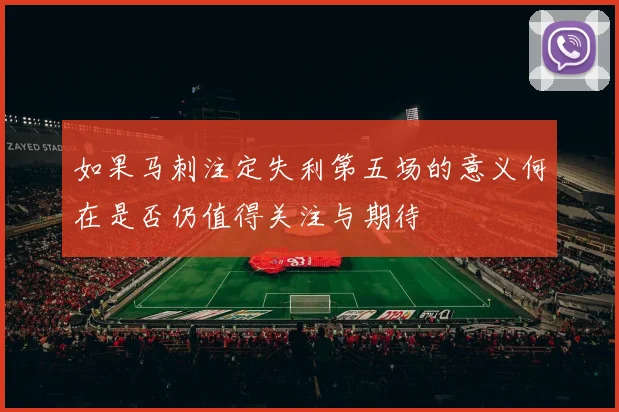 如果马刺注定失利第五场的意义何在是否仍值得关注与期待