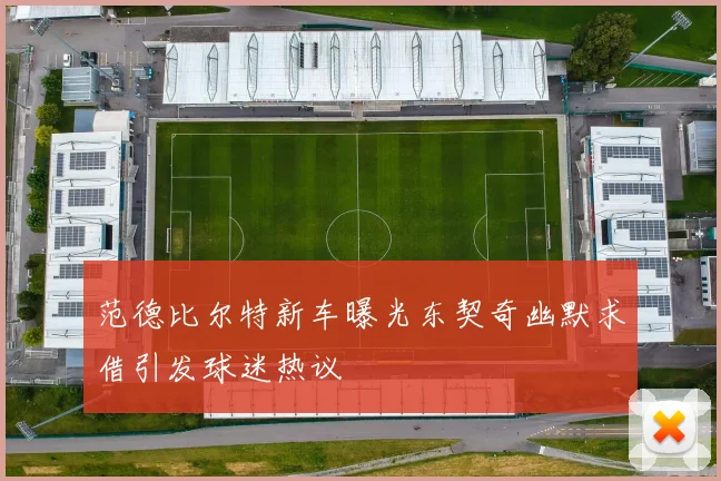 范德比尔特新车曝光东契奇幽默求借引发球迷热议
